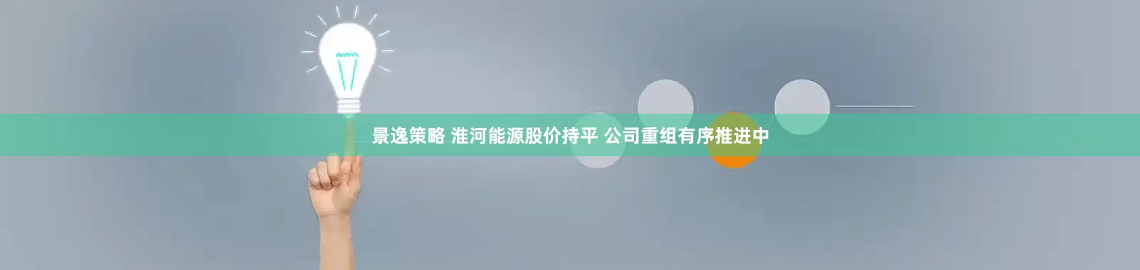 景逸策略 淮河能源股价持平 公司重组有序推进中