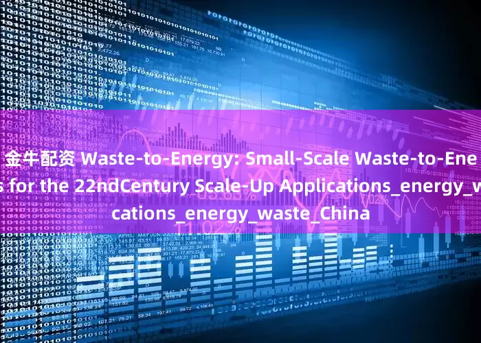 金牛配资 Waste-to-Energy: Small-Scale Waste-to-Energy Systems for the 22ndCentury Scale-Up Applications_energy_waste_China